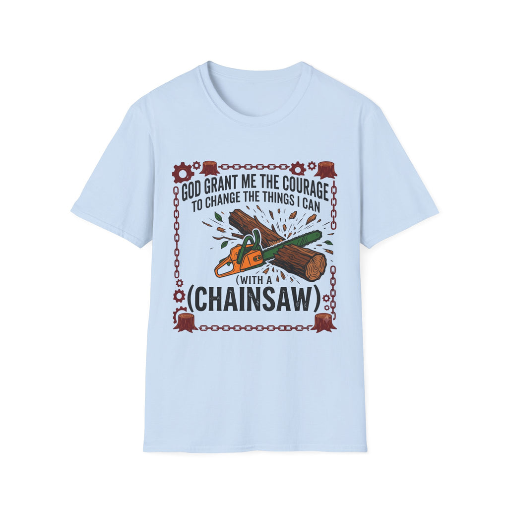 Courage to Change Things...With a Chainsaw T-Shirt
