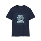 Faith Grows Best in Dirty Hands T-Shirt