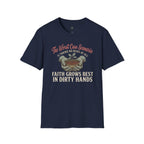 Faith Grows Best in Dirty Hands T-Shirt