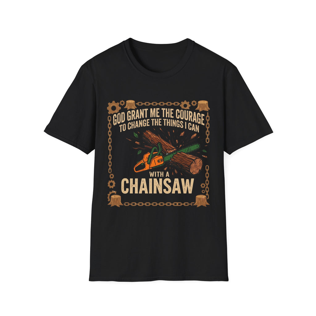 Courage to Change Things...With a Chainsaw T-Shirt