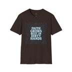 Faith Grows Best in Dirty Hands T-Shirt
