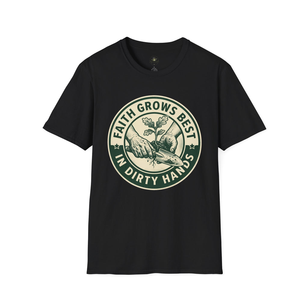 Faith Grows Best in Dirty Hands T-Shirt