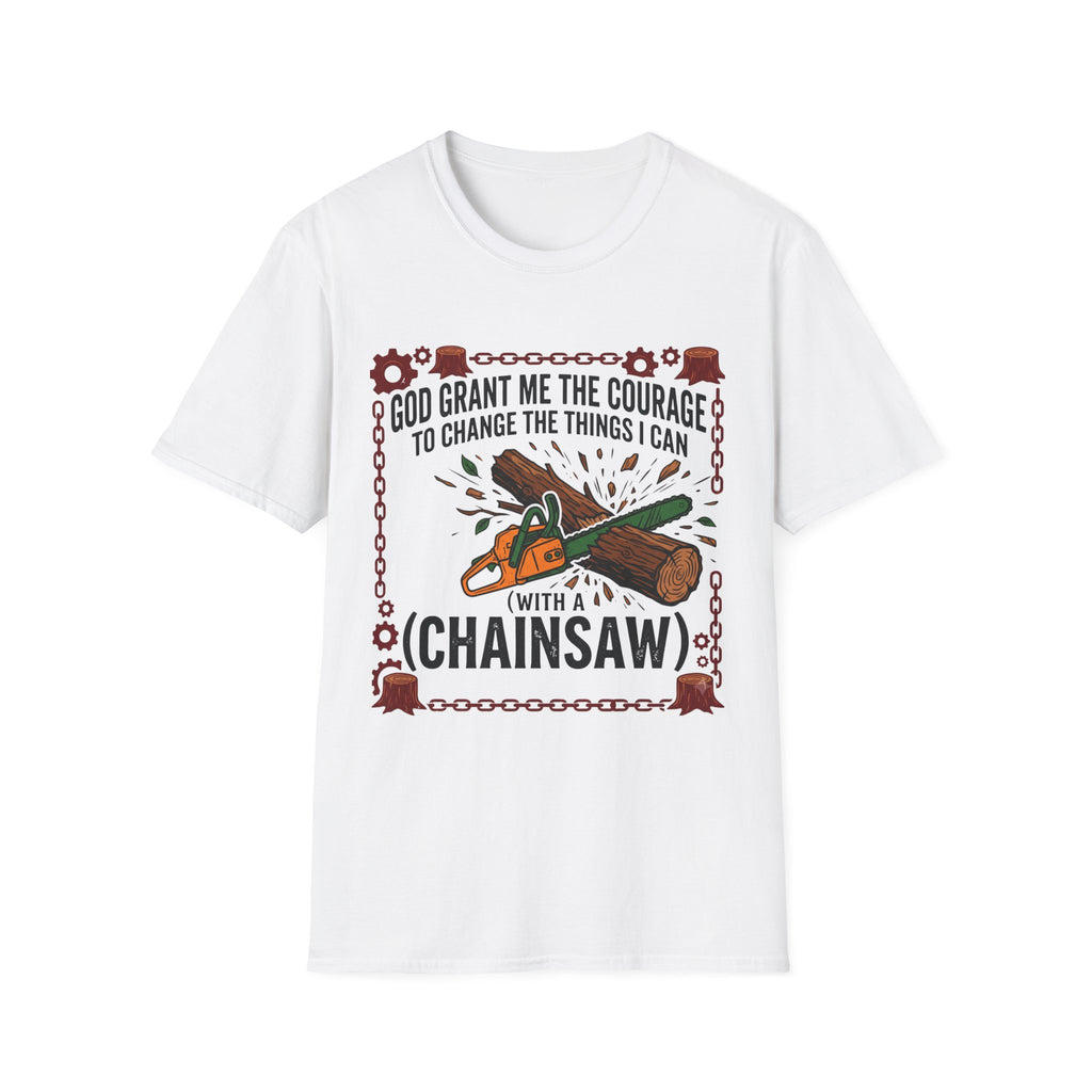 Courage to Change Things...With a Chainsaw T-Shirt