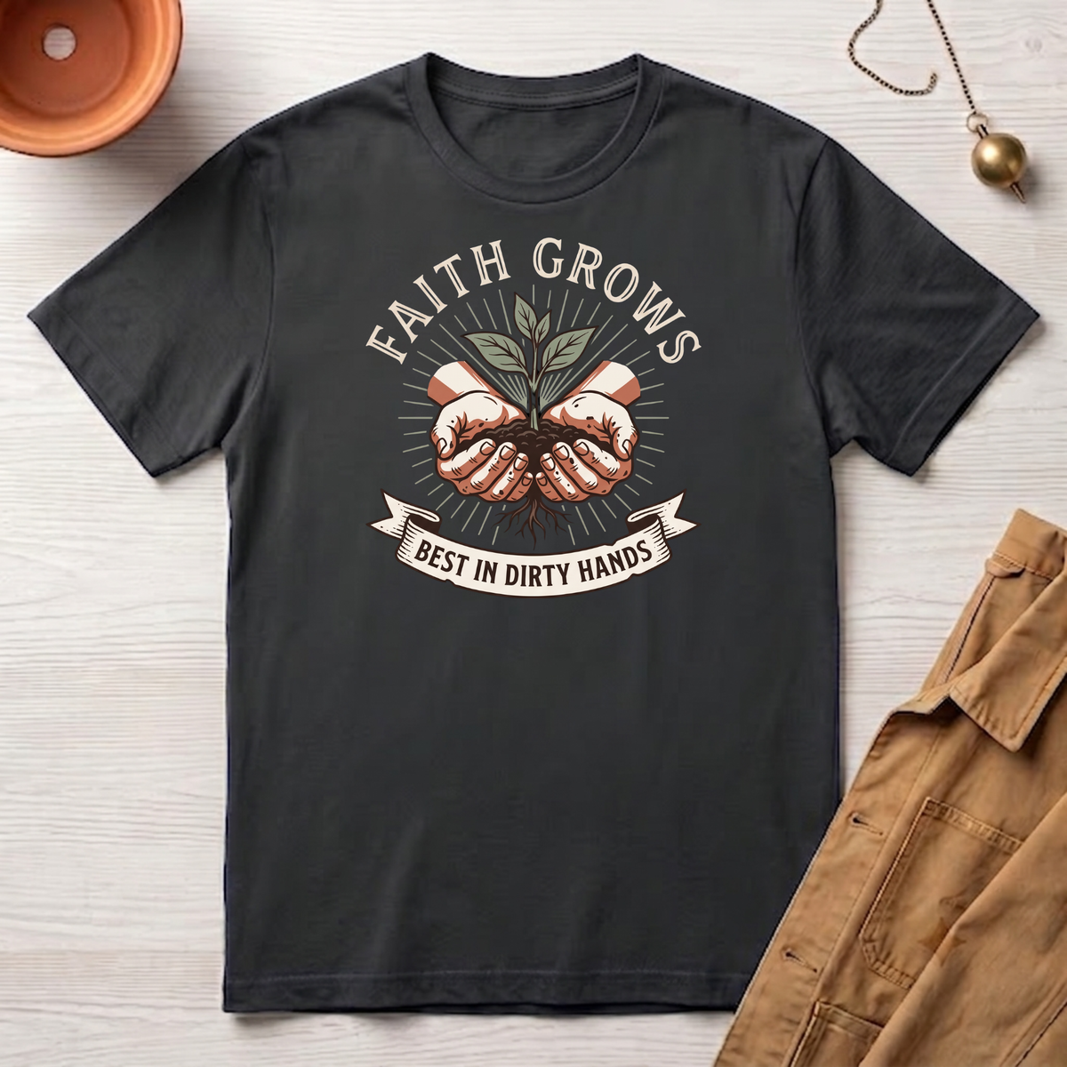 Faith Grows Best in Dirty Hands T-Shirt
