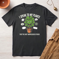 I Speak To My Plants T-Shirt