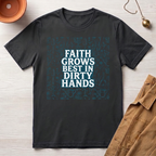Faith Grows Best in Dirty Hands T-Shirt
