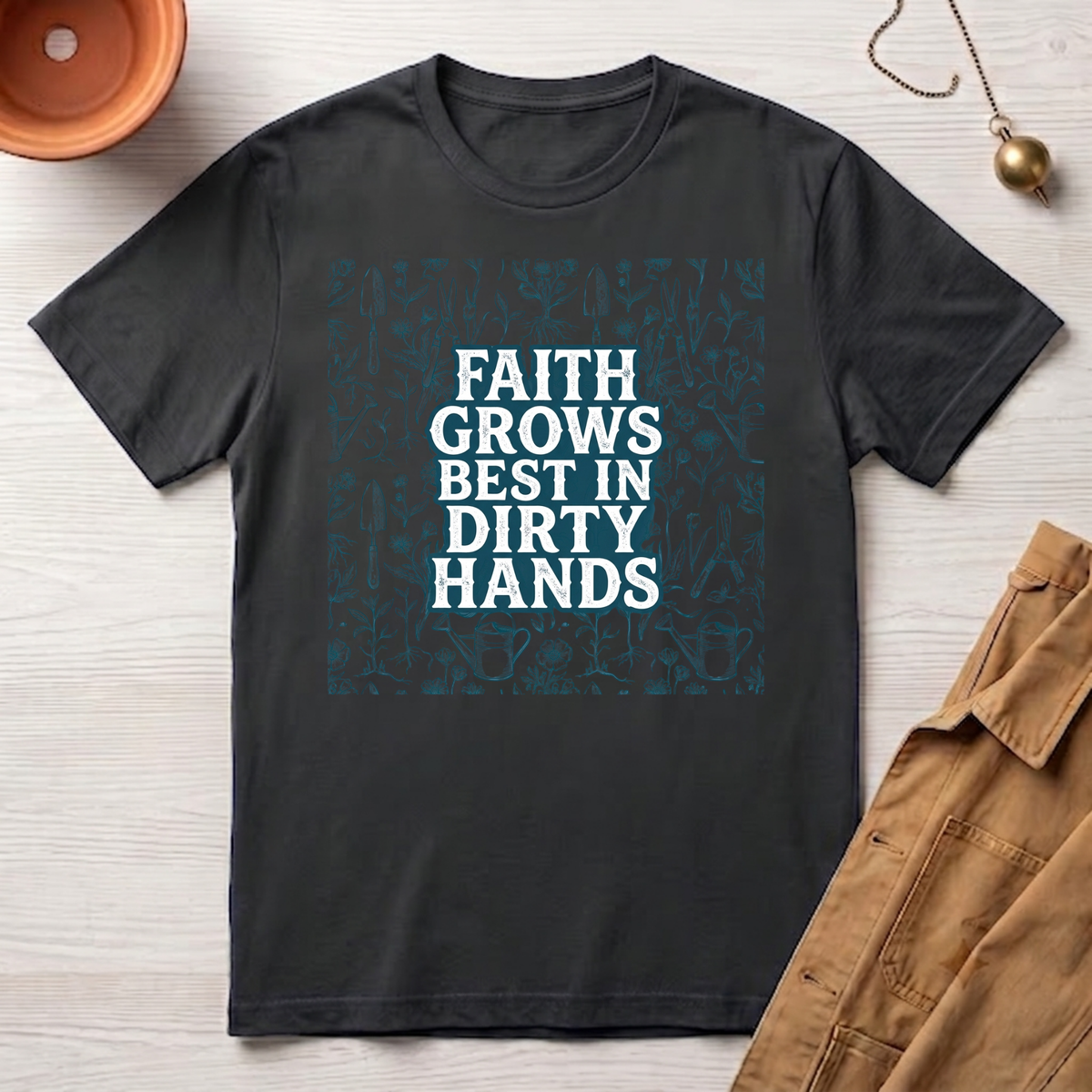 Faith Grows Best in Dirty Hands T-Shirt