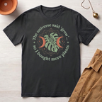 The Universe Said Grow T-Shirt