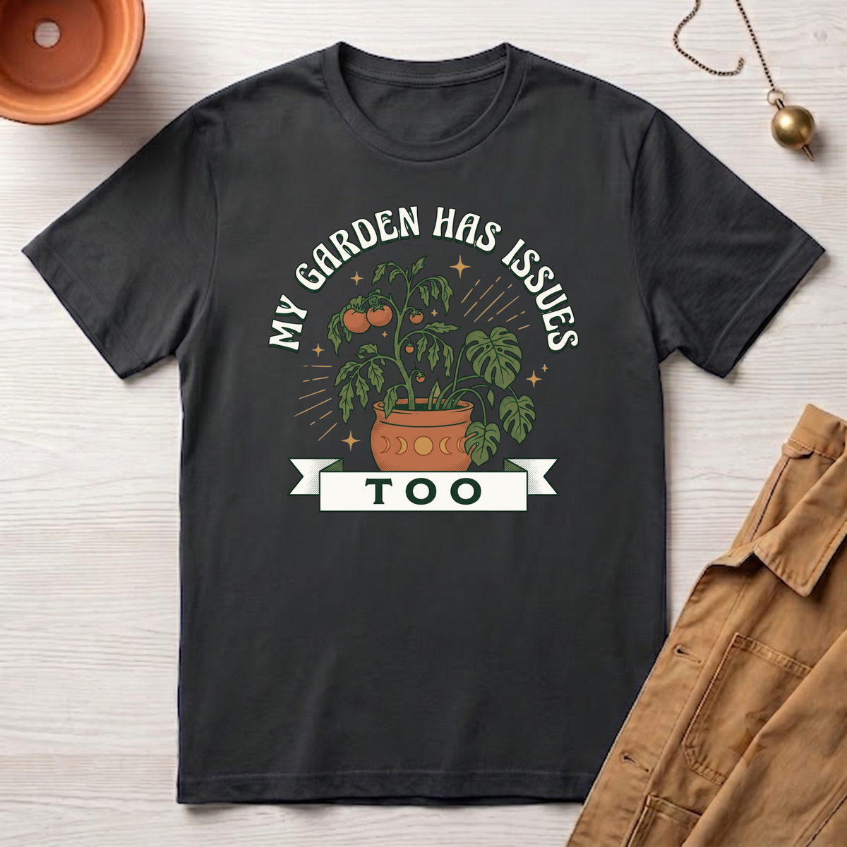 My Garden Has Issues Too T-Shirt
