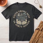 Faith Grows Best in Dirty Hands T-Shirt