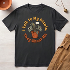 I Talk to My Plants T-Shirt