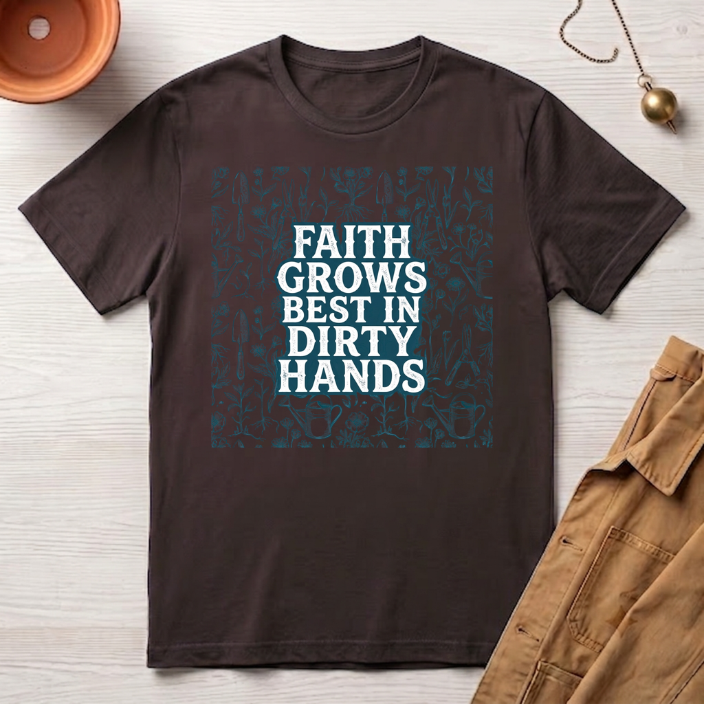 Faith Grows Best in Dirty Hands T-Shirt