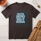 Faith Grows Best in Dirty Hands T-Shirt