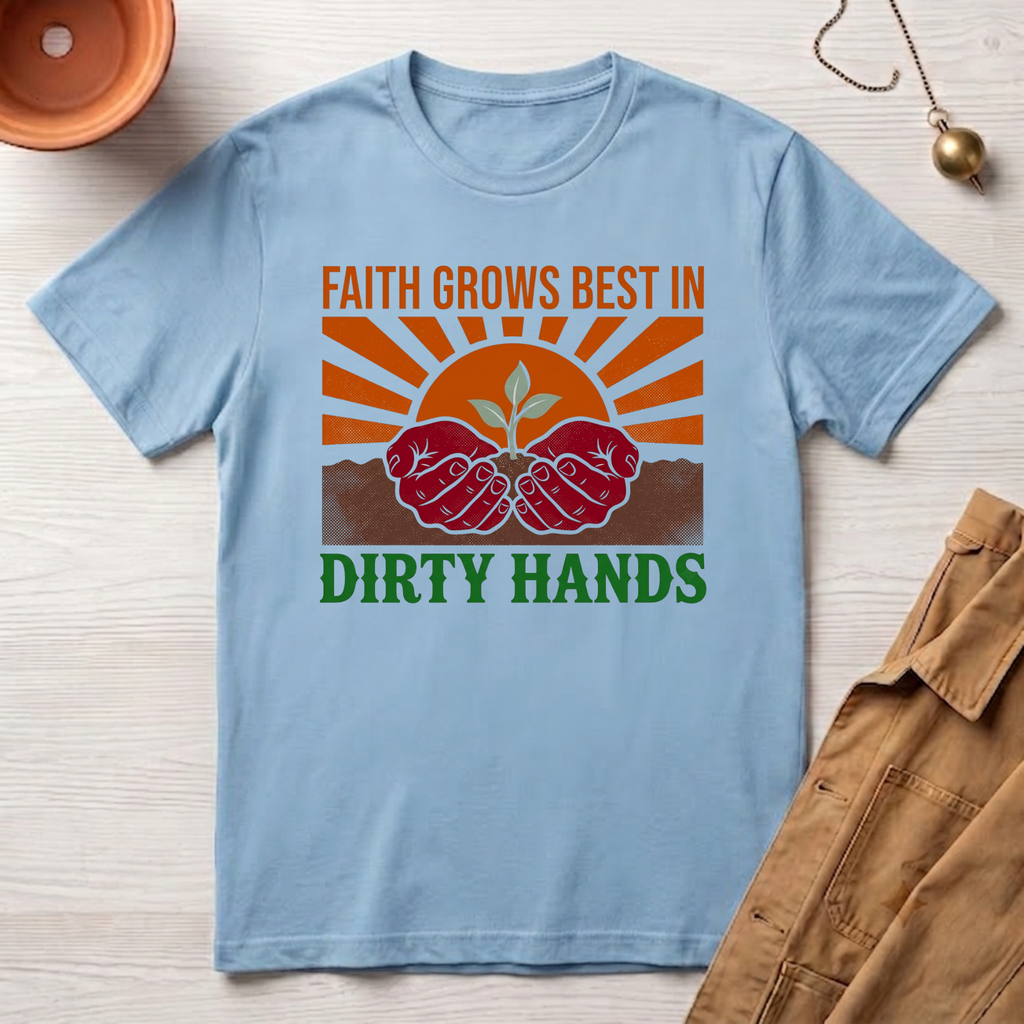 Faith Grows Best in Dirty Hands T-Shirt