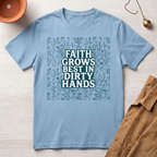 Faith Grows Best in Dirty Hands T-Shirt