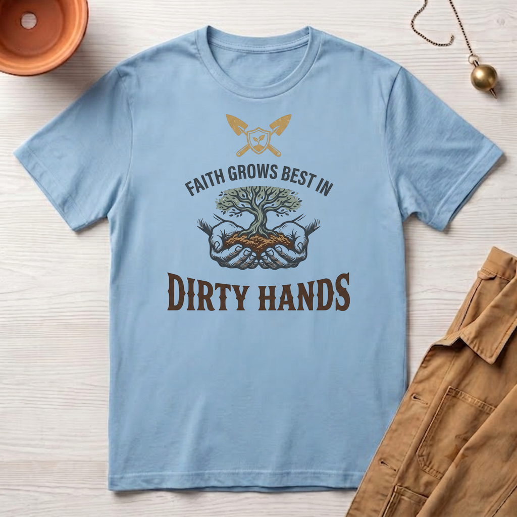 Faith Grows Best in Dirty Hands T-Shirt