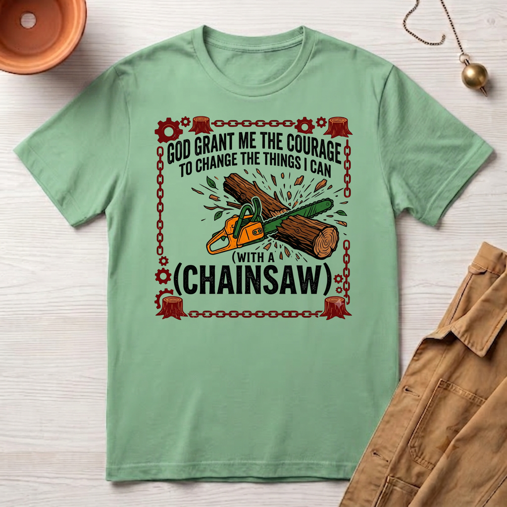 Courage to Change Things...With a Chainsaw T-Shirt