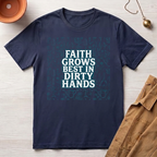 Faith Grows Best in Dirty Hands T-Shirt