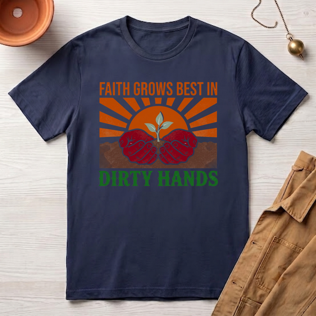 Faith Grows Best in Dirty Hands T-Shirt