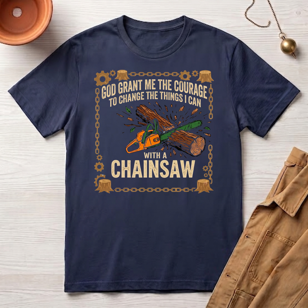 Courage to Change Things...With a Chainsaw T-Shirt