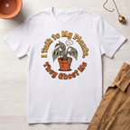 I Talk to My Plants T-Shirt