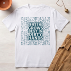 Faith Grows Best in Dirty Hands T-Shirt