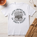 Faith Grows Best in Dirty Hands T-Shirt